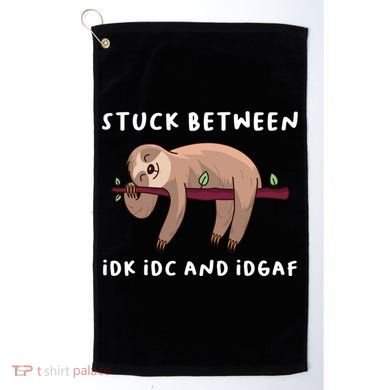 Stuck Between Idk Idc And Idgaf Sloth Lover Gift Great Gift Golf Towel