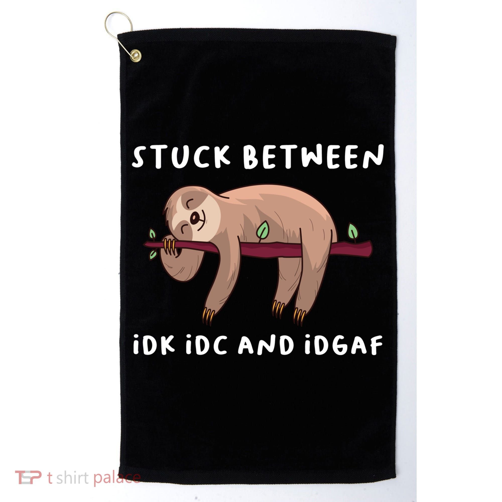 Stuck Between Idk Idc And Idgaf Sloth Lover Gift Great Gift Golf Towel