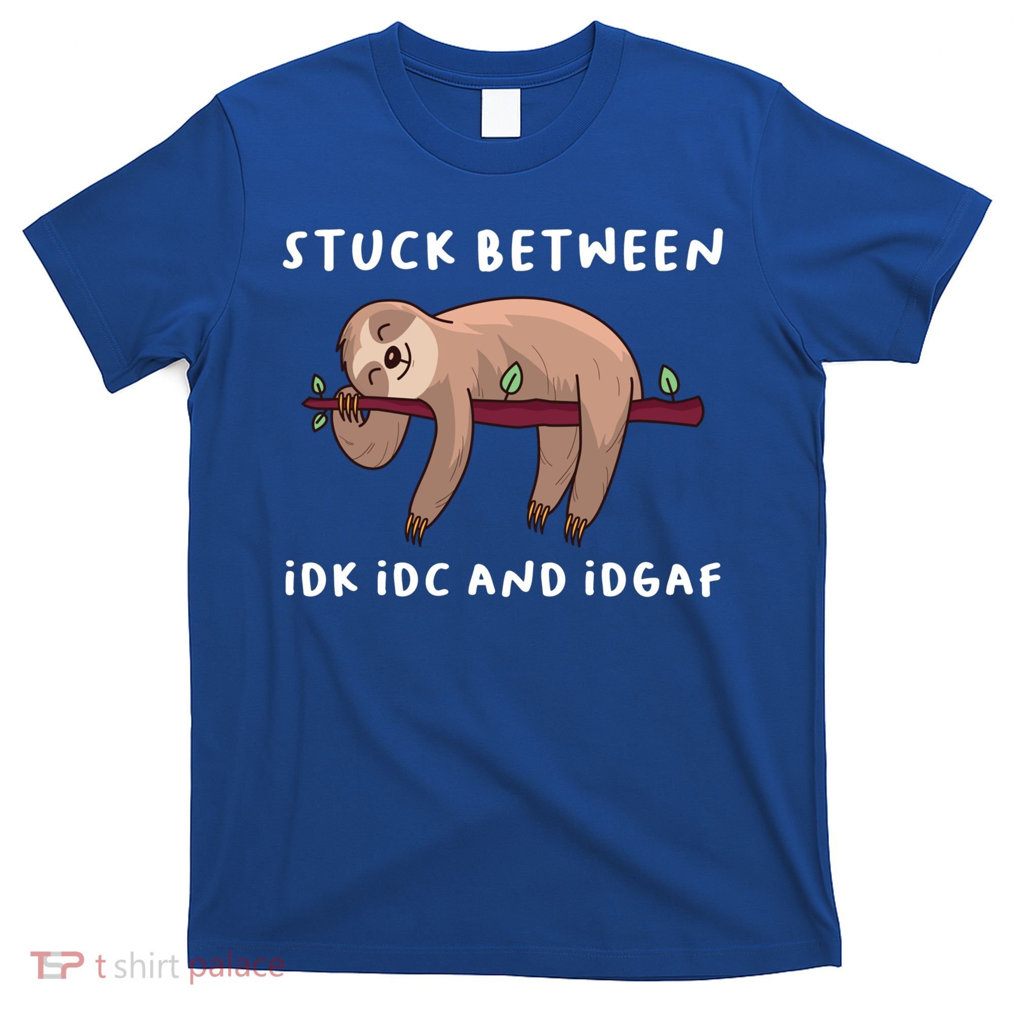 Stuck Between Idk Idc And Idgaf Sloth Lover Gift Great Gift T-Shirt
