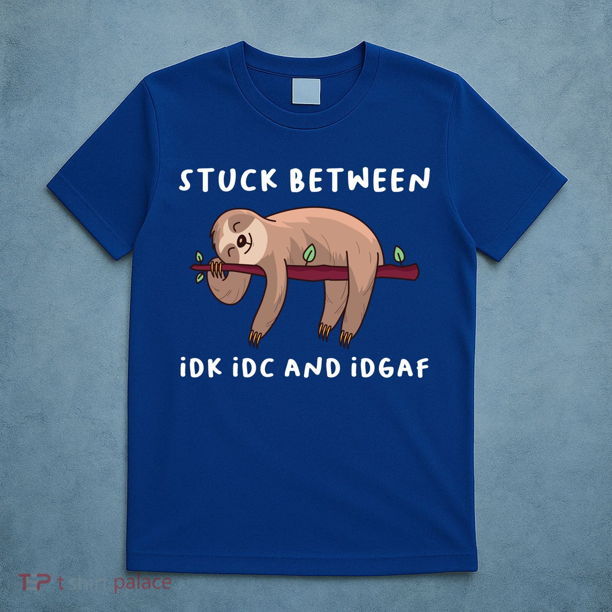 Stuck Between Idk Idc And Idgaf Sloth Lover Gift Great Gift T-Shirt