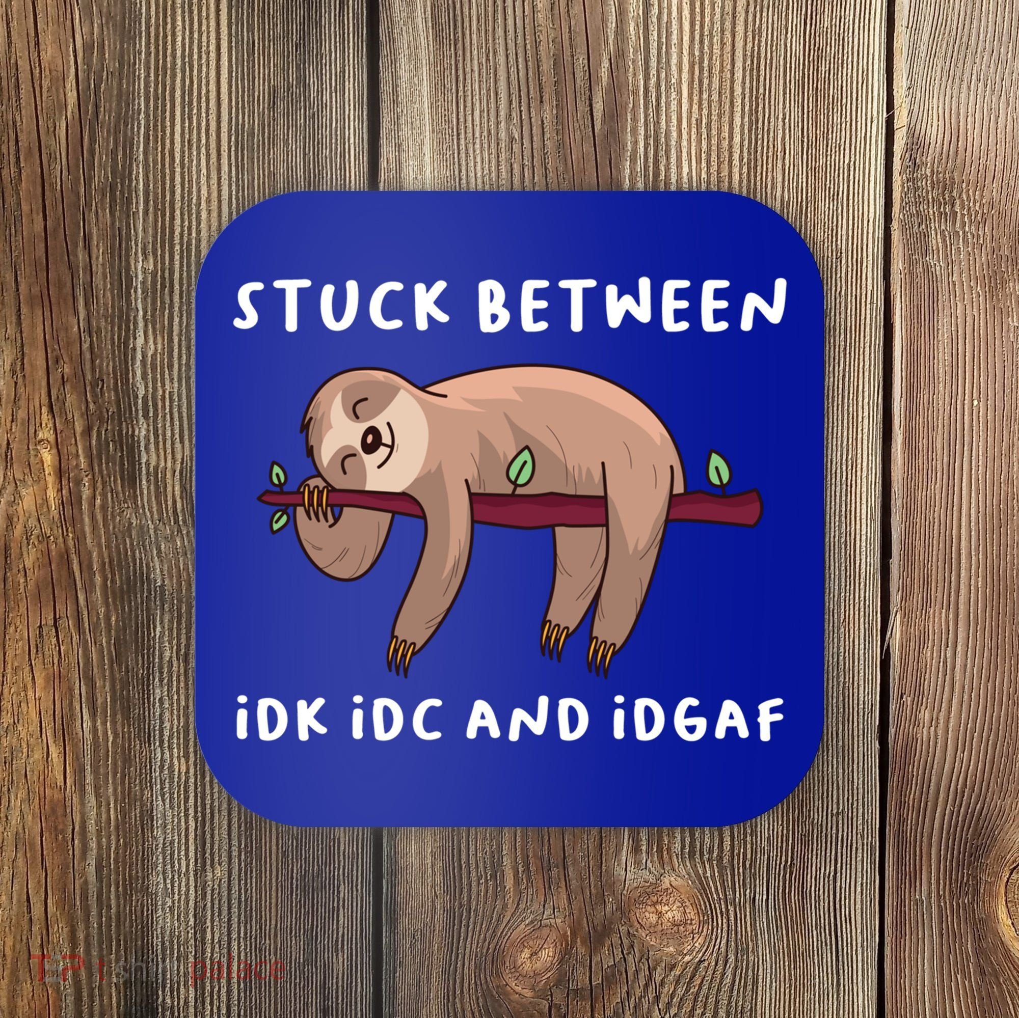 Stuck Between Idk Idc And Idgaf Sloth Lover Gift Great Gift Coaster