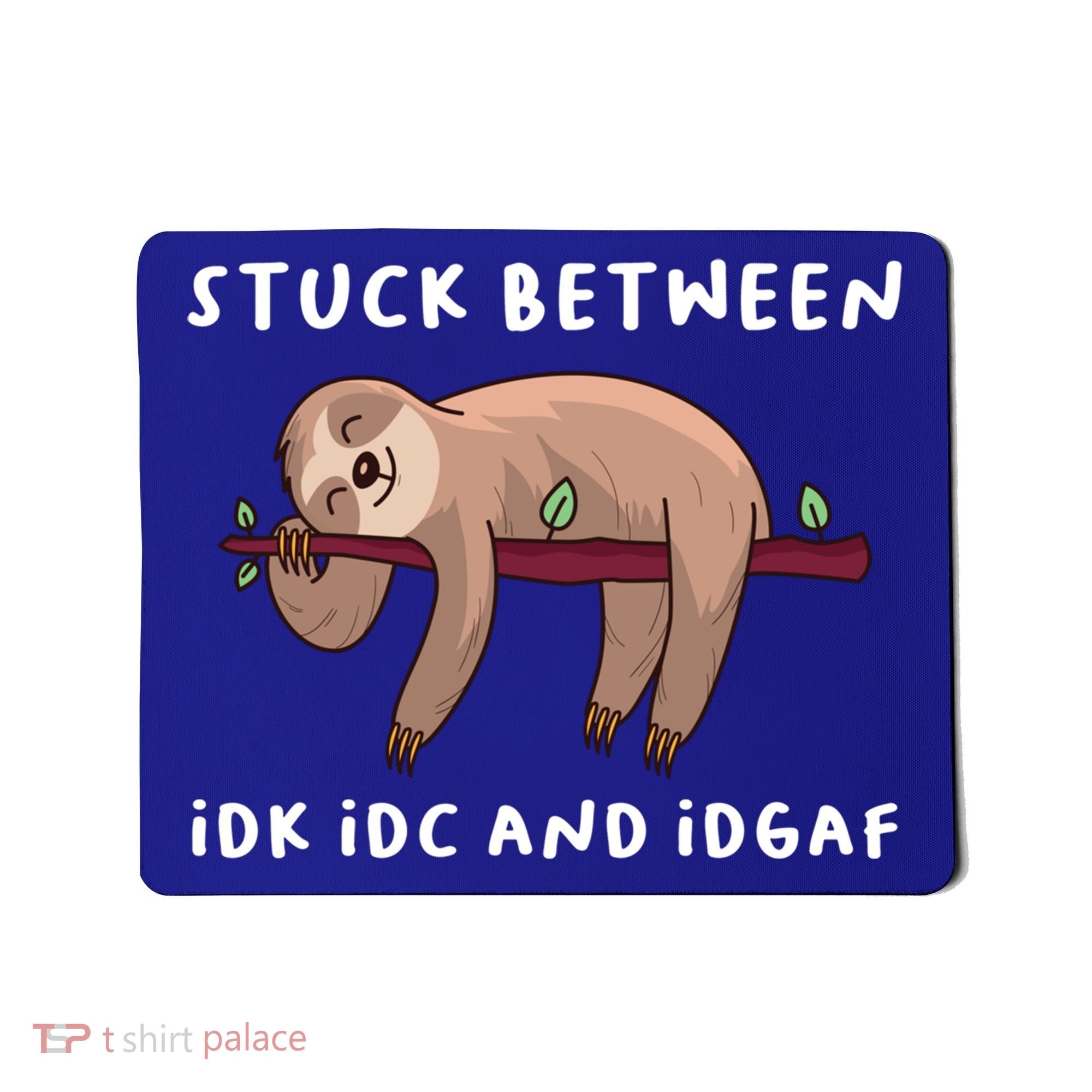 Stuck Between Idk Idc And Idgaf Sloth Lover Gift Great Gift Mousepad