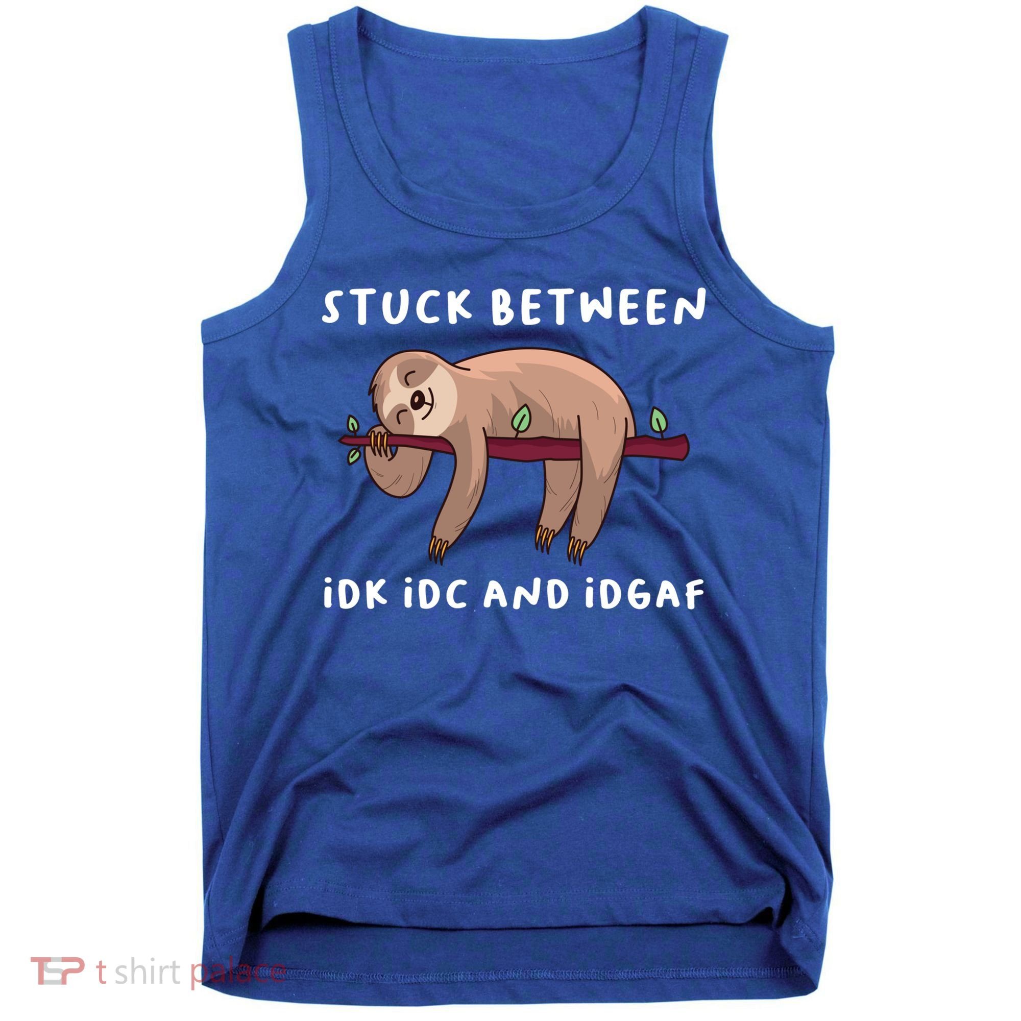 Stuck Between Idk Idc And Idgaf Sloth Lover Gift Great Gift Tank Top