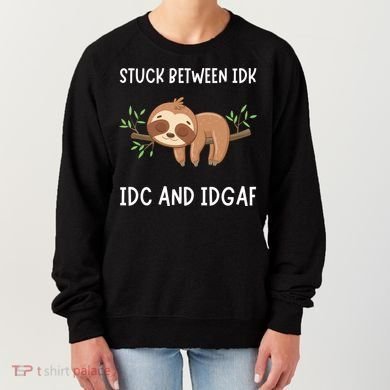 Stuck Between Idk Idc And Idgaf Sloth Lover Gift Women's Sweatshirt