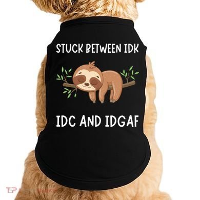 Stuck Between Idk Idc And Idgaf Sloth Lover Gift Doggie Tank