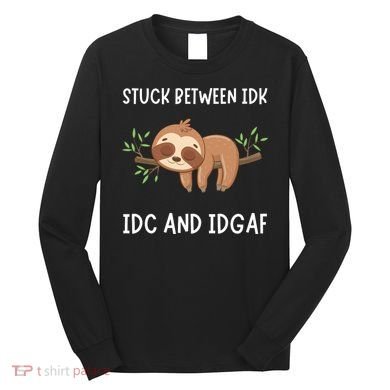 Stuck Between Idk Idc And Idgaf Sloth Lover Gift Long Sleeve Shirt