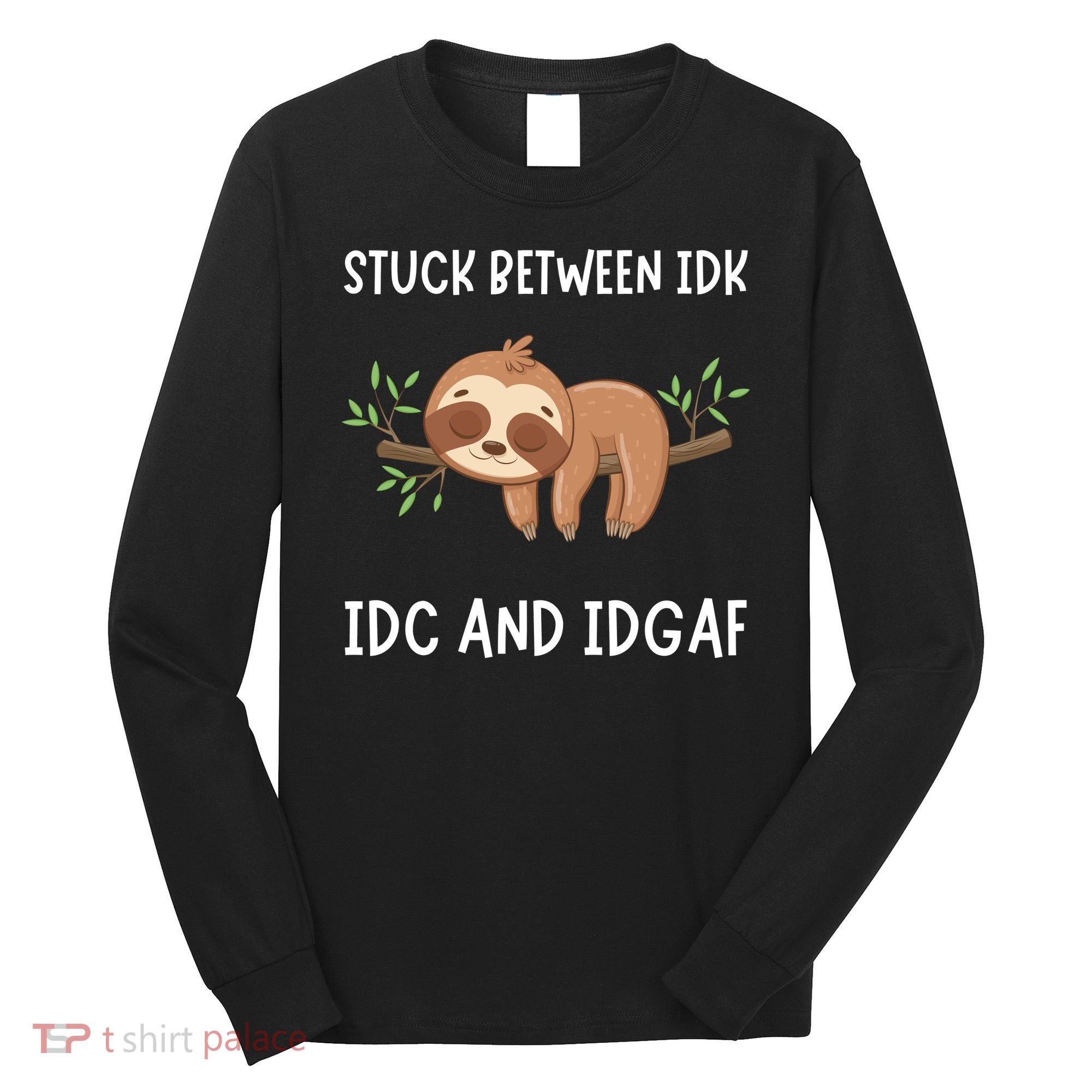 Stuck Between Idk Idc And Idgaf Sloth Lover Gift Long Sleeve Shirt