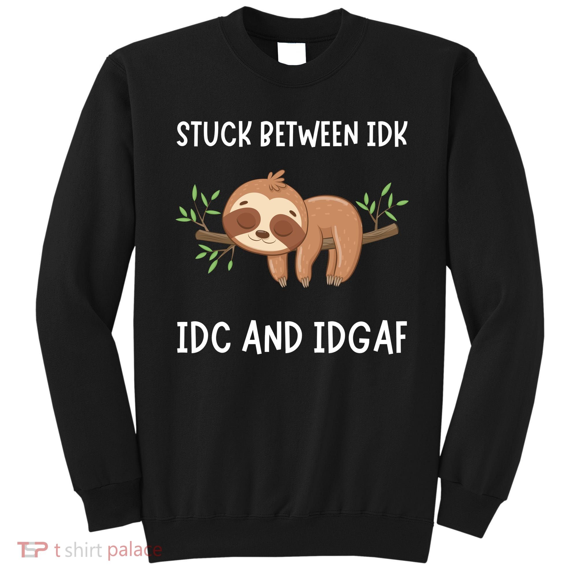 Stuck Between Idk Idc And Idgaf Sloth Lover Gift Sweatshirt