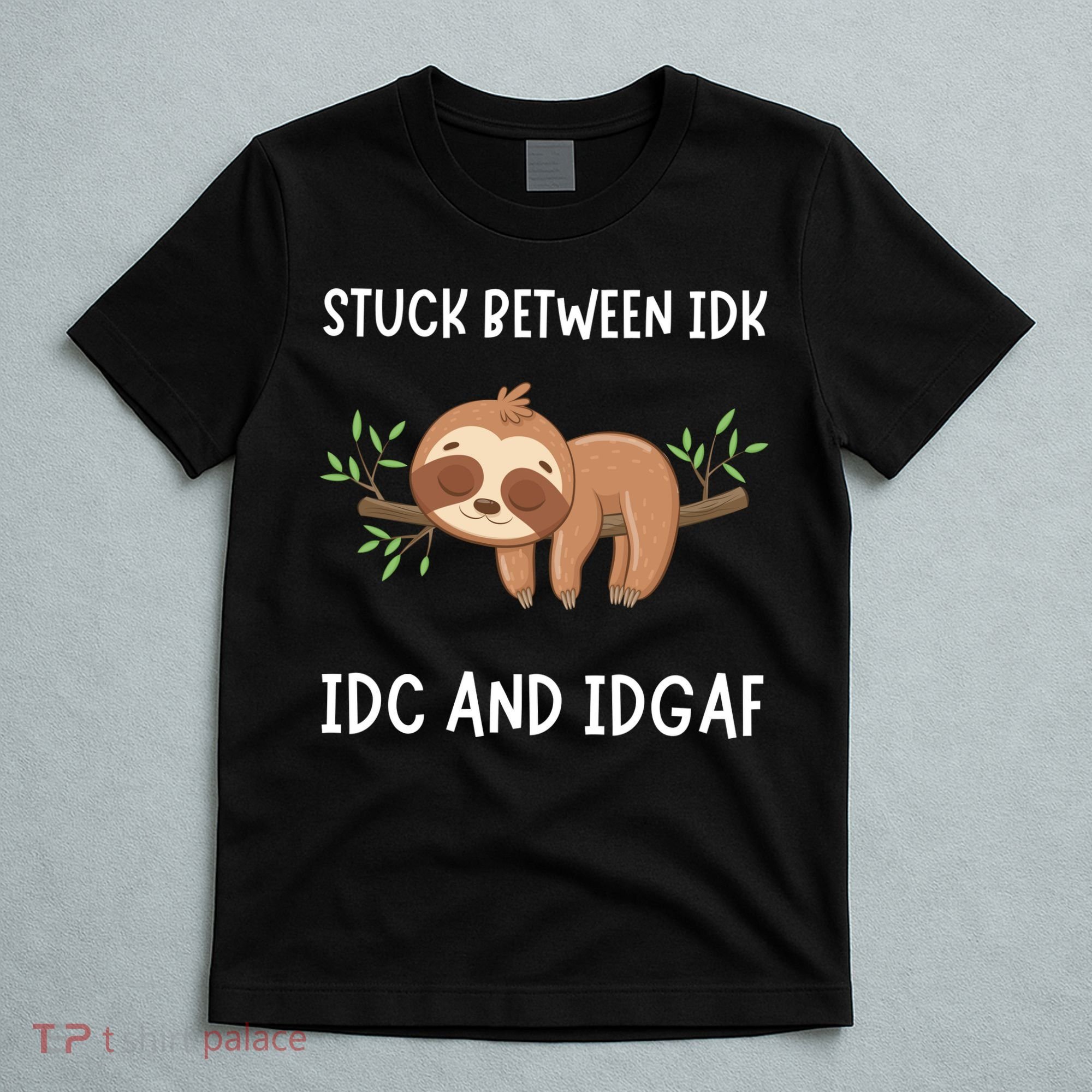 Stuck Between Idk Idc And Idgaf Sloth Lover Gift T-Shirt
