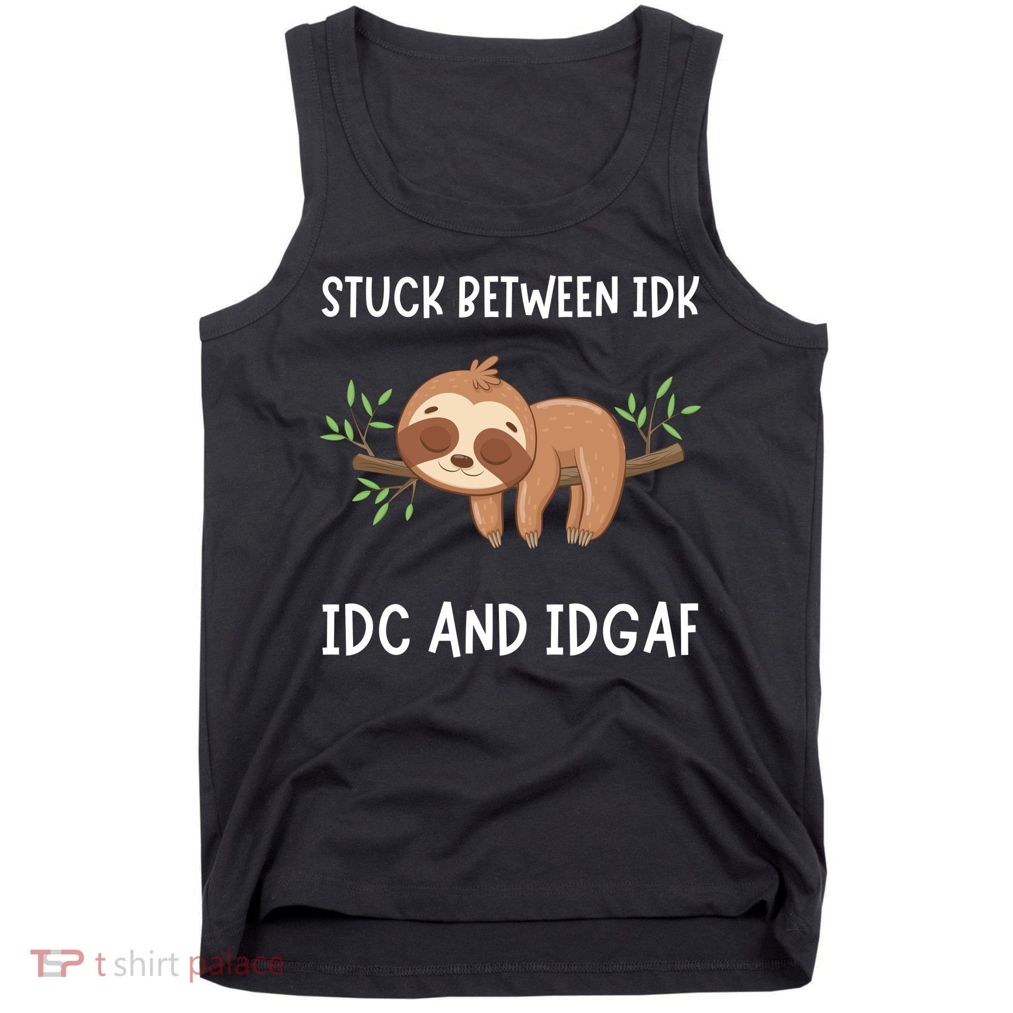 Stuck Between Idk Idc And Idgaf Sloth Lover Gift Tank Top