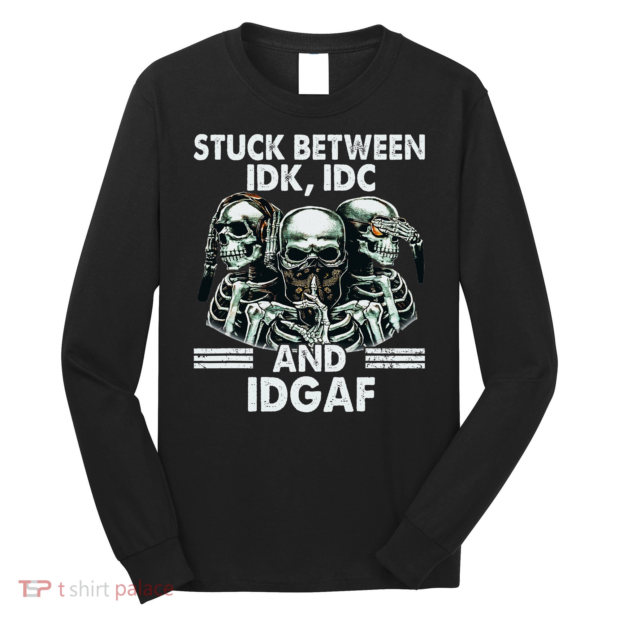 Stuck Between Idk Idc And Idgaf Skeleton Long Sleeve Shirt