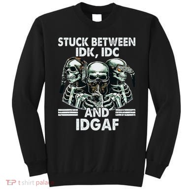 Stuck Between Idk Idc And Idgaf Skeleton Sweatshirt