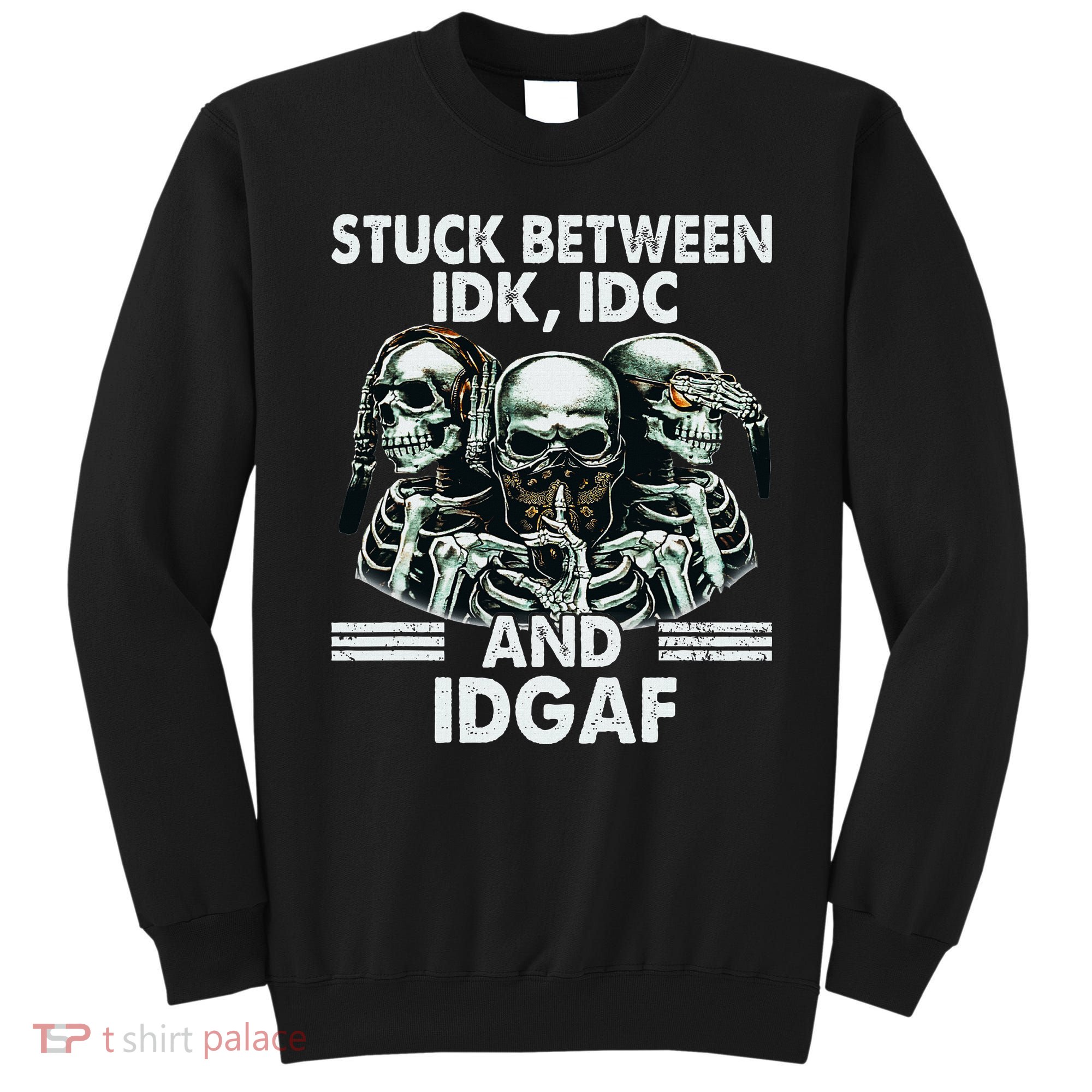 Stuck Between Idk Idc And Idgaf Skeleton Sweatshirt