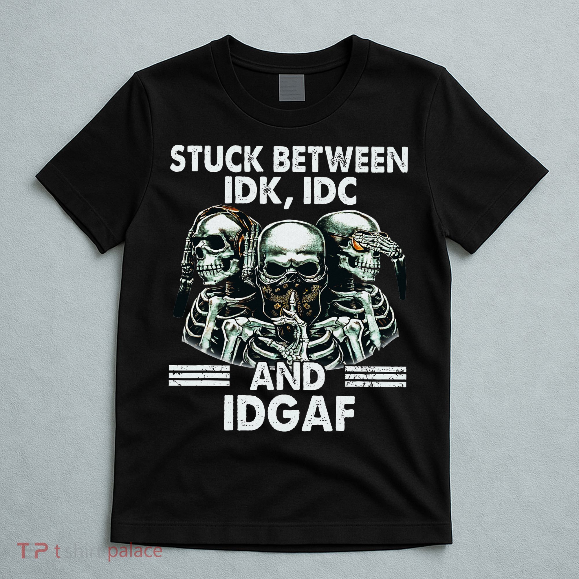 Stuck Between Idk Idc And Idgaf Skeleton T-Shirt