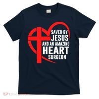 Saved By Jesus And An Amazing Heart Surgeon Christian Faith T-Shirt thumb 0