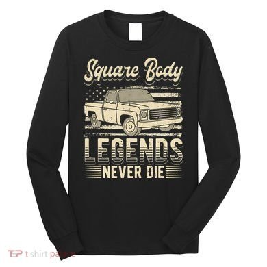 Square Body Legends Never Die Artwork For A Truck Driver Long Sleeve Shirt