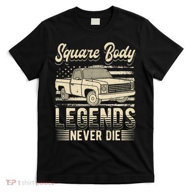 Square Body Legends Never Die Artwork For A Truck Driver T-Shirt