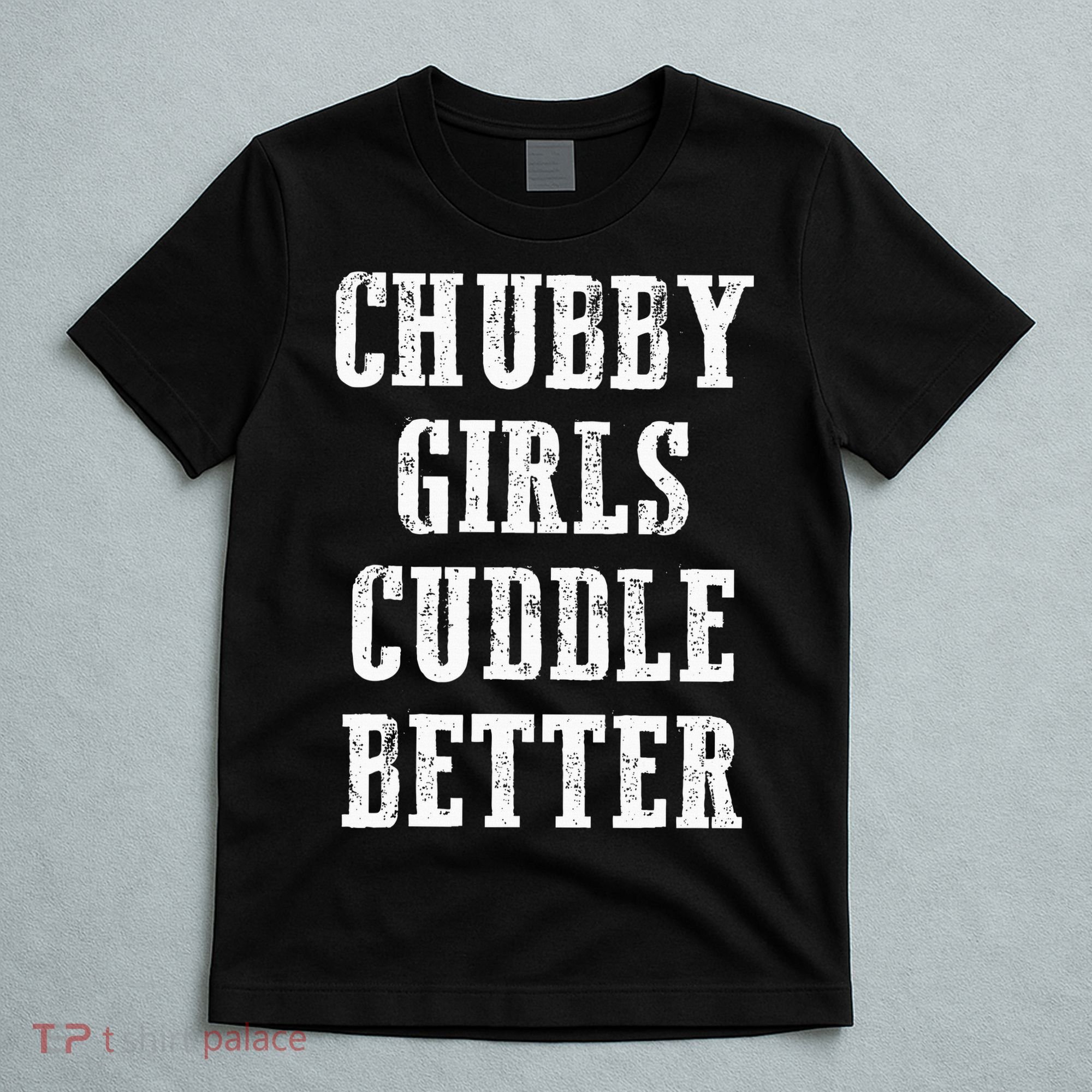 SSBBW BBW Lover Chubby Cuddle Better T-Shirt