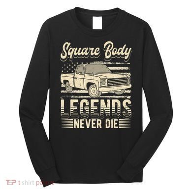 Square Body Legends Never Die Artwork For A Truck Driver Long Sleeve Shirt