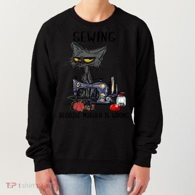 Sewing Because Murder Is Wrong Funny Cat Women's Sweatshirt