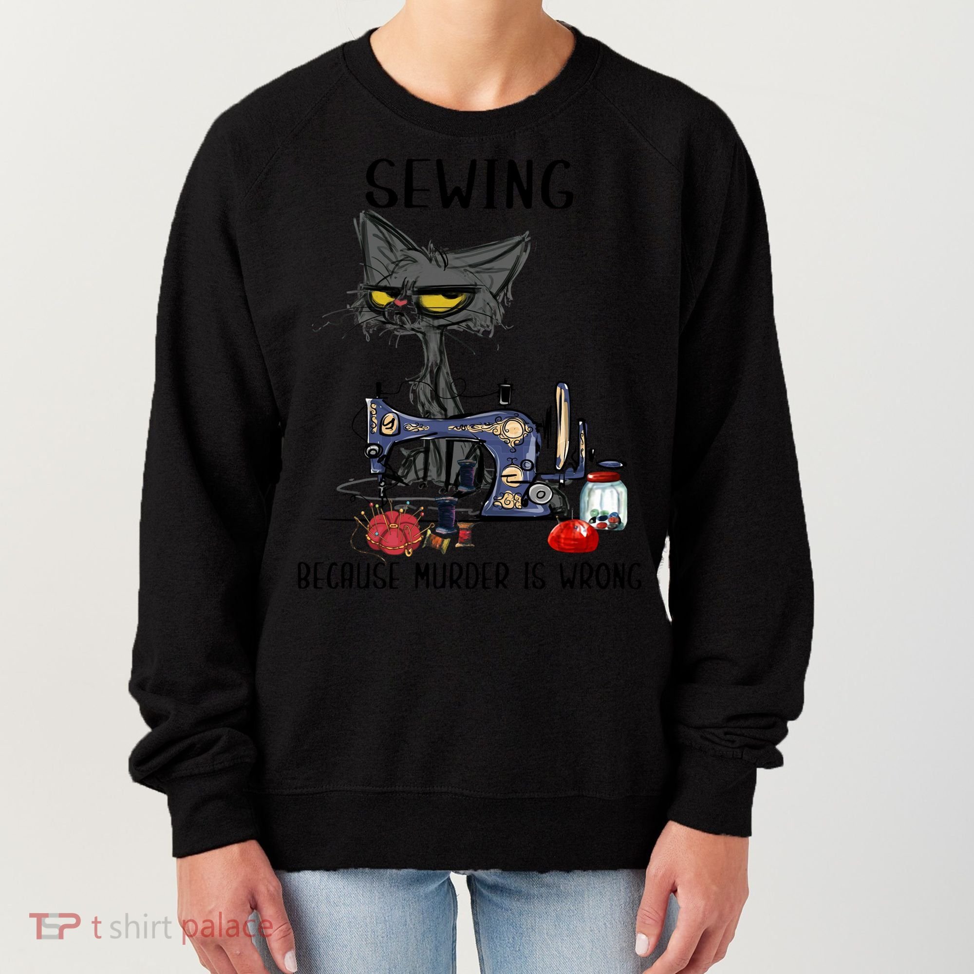 Sewing Because Murder Is Wrong Funny Cat Women's Sweatshirt