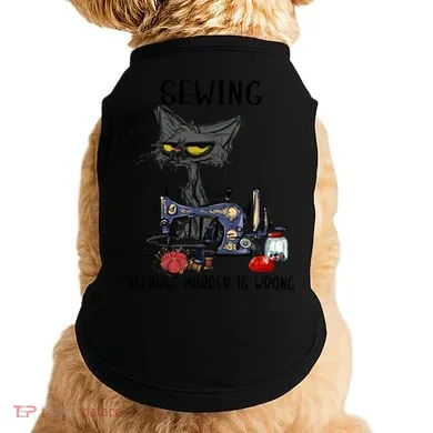 Sewing Because Murder Is Wrong Funny Cat Doggie Tank