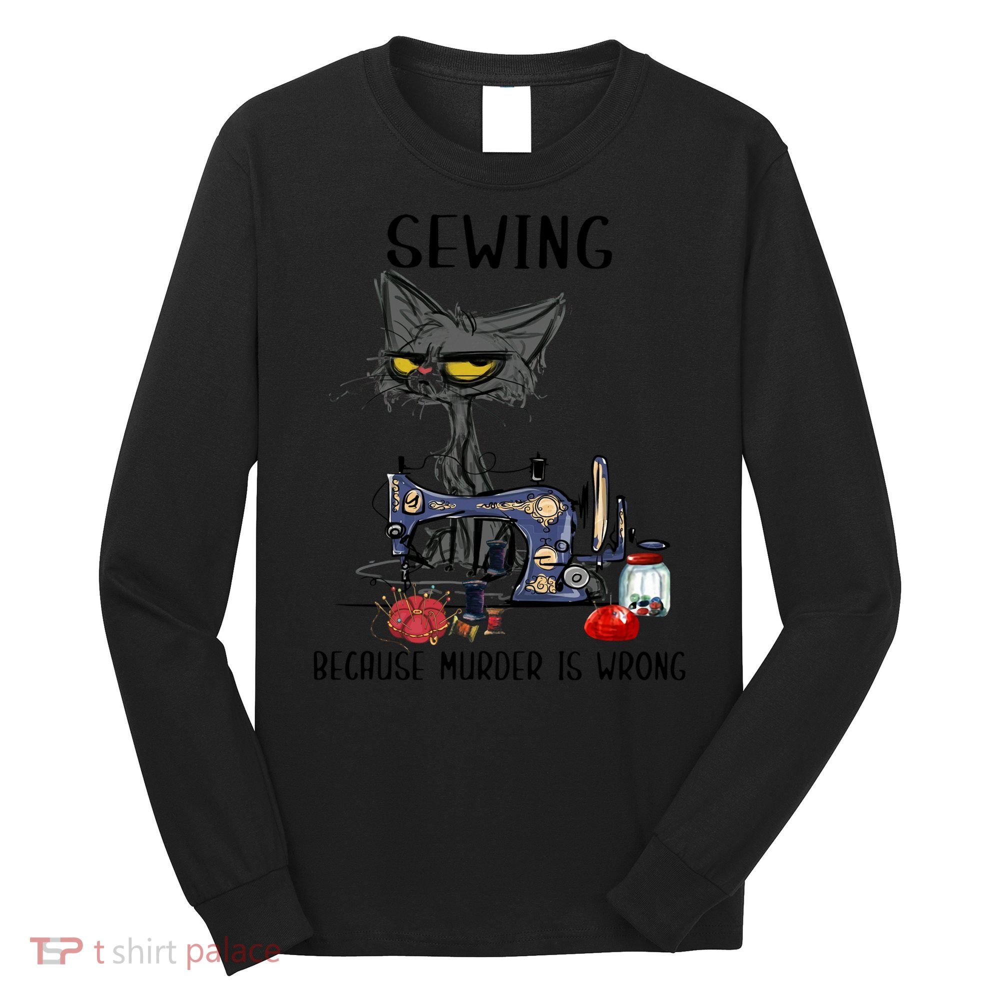 Sewing Because Murder Is Wrong Funny Cat Long Sleeve Shirt
