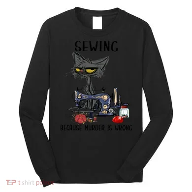 Sewing Because Murder Is Wrong Funny Cat Long Sleeve Shirt