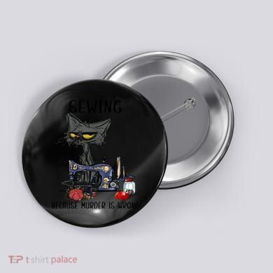 Sewing Because Murder Is Wrong Funny Cat Button