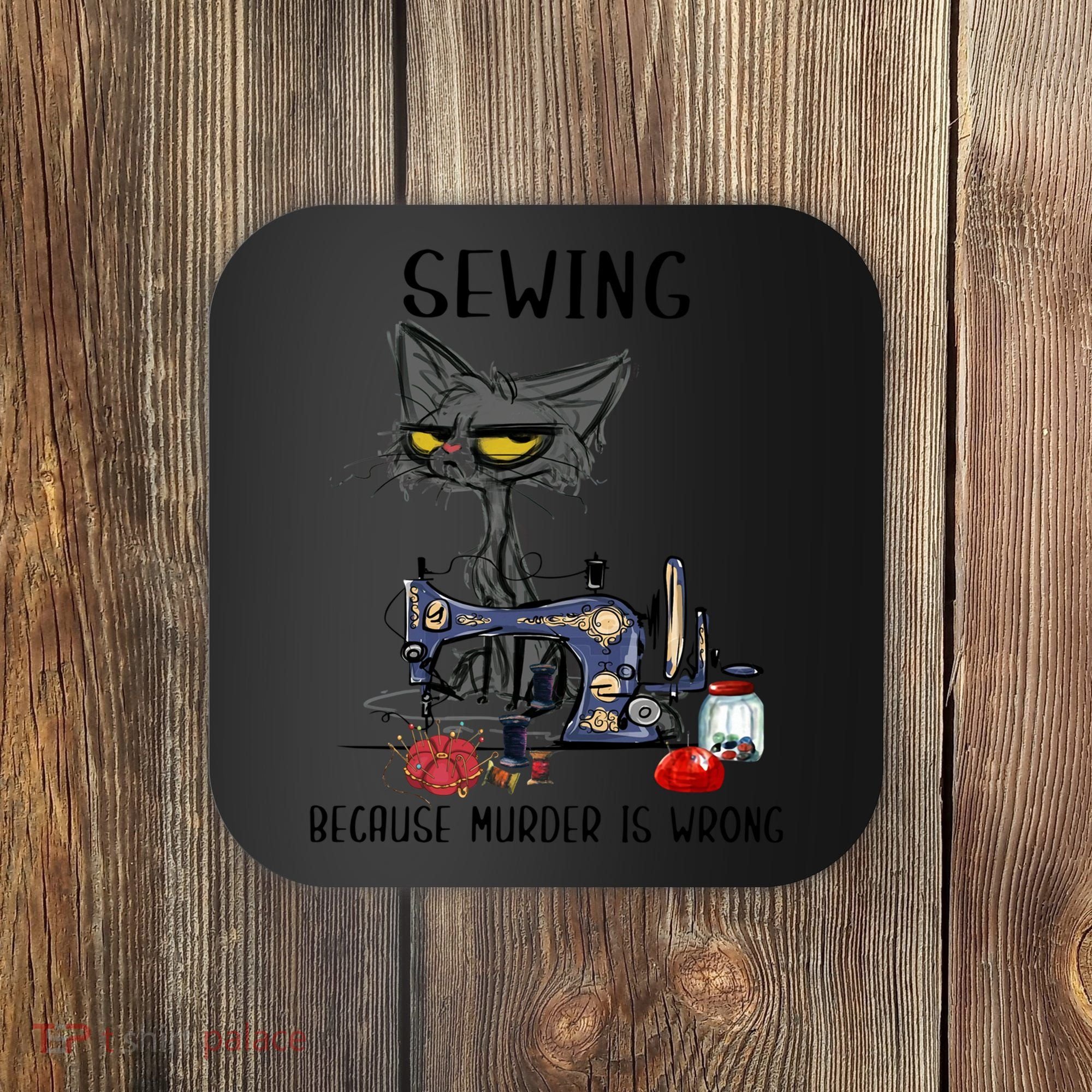 Sewing Because Murder Is Wrong Funny Cat Coaster