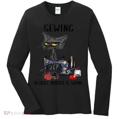 Sewing Because Murder Is Wrong Funny Cat Women's Long Sleeve Shirt