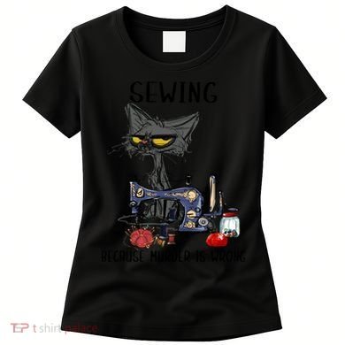 Sewing Because Murder Is Wrong Funny Cat Women's T-Shirt