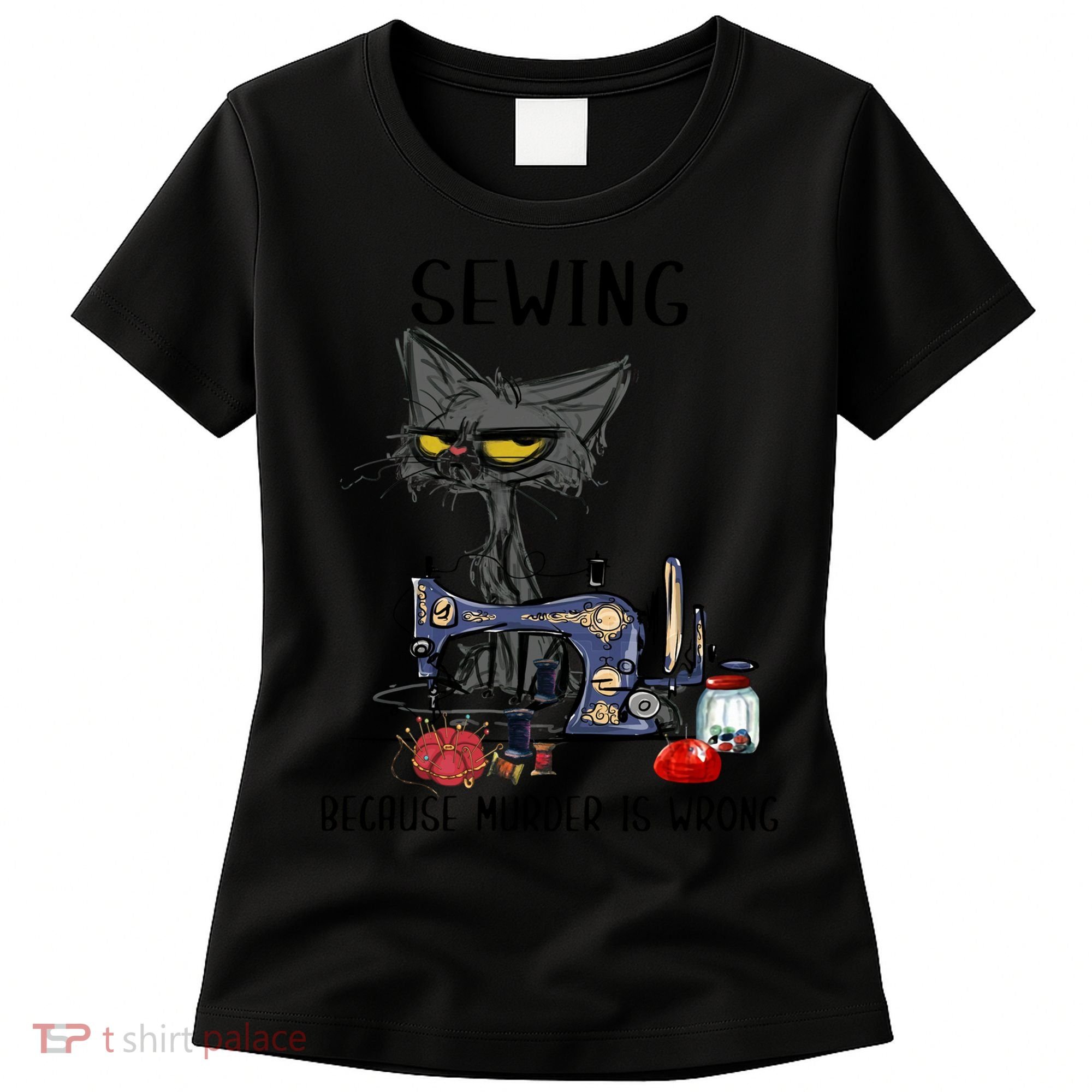 Sewing Because Murder Is Wrong Funny Cat Women's T-Shirt