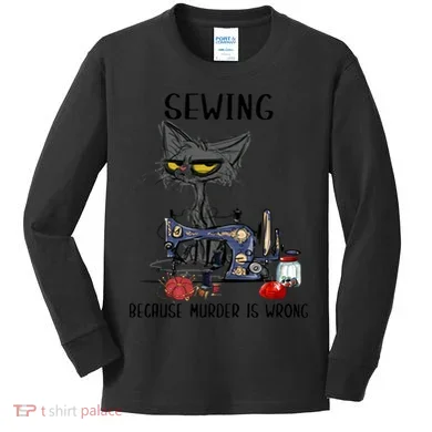 Sewing Because Murder Is Wrong Funny Cat Kids Long Sleeve Shirt
