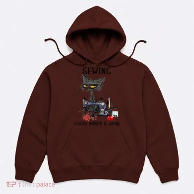 Sewing Because Murder Is Wrong Funny Cat Hoodie