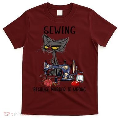 Sewing Because Murder Is Wrong Funny Cat T-Shirt