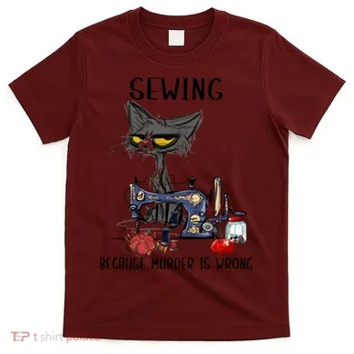 Sewing Because Murder Is Wrong Funny Cat T-Shirt