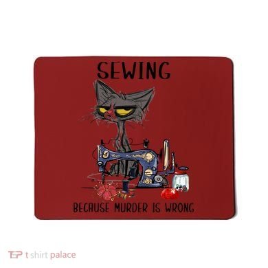 Sewing Because Murder Is Wrong Funny Cat Mousepad