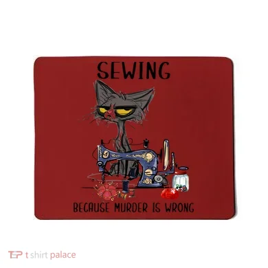 Sewing Because Murder Is Wrong Funny Cat Mousepad