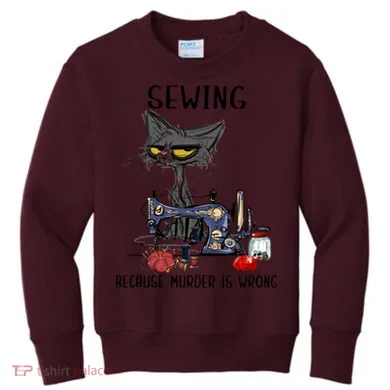 Sewing Because Murder Is Wrong Funny Cat Kids Sweatshirt