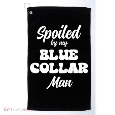 Spoiled By My Blue Collar Man Golf Towel