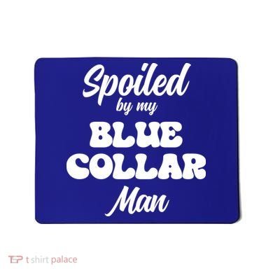 Spoiled By My Blue Collar Man Mousepad