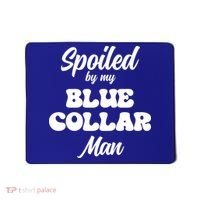 Spoiled By My Blue Collar Man Mousepad thumb 0