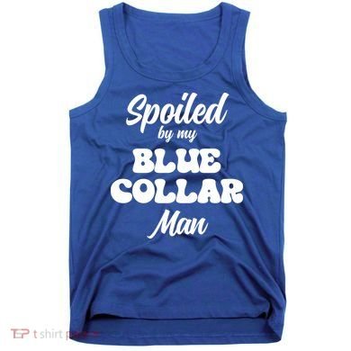 Spoiled By My Blue Collar Man Tank Top