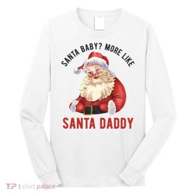Santa Baby More Like Santa Daddy Long Sleeve Shirt