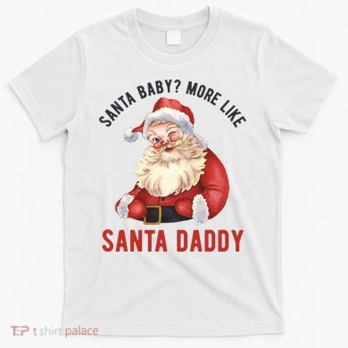 Santa Baby More Like Santa Daddy T-Shirt