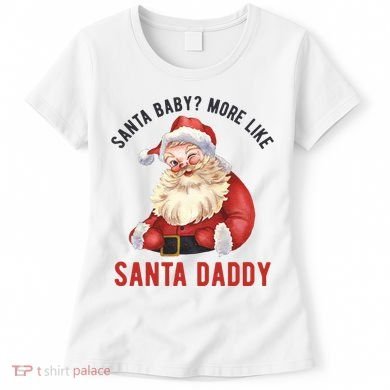 Santa Baby More Like Santa Daddy Women's T-Shirt