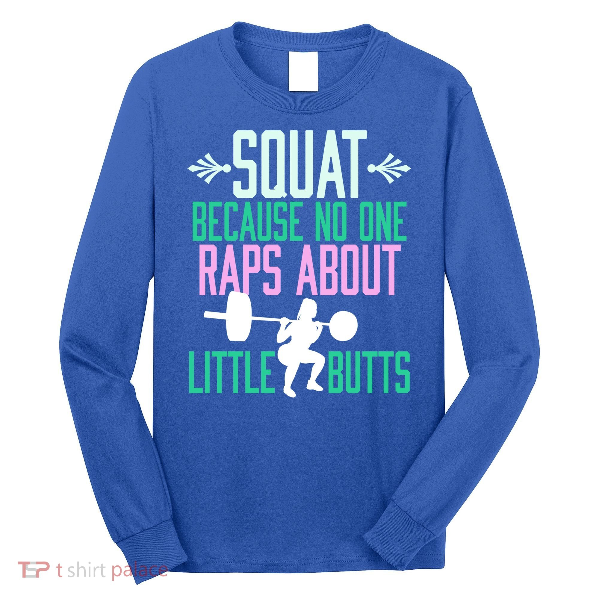 Squat Because No One Raps About Little Butts Gym Cute Gift Long Sleeve Shirt