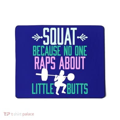Squat Because No One Raps About Little Butts Gym Cute Gift Mousepad