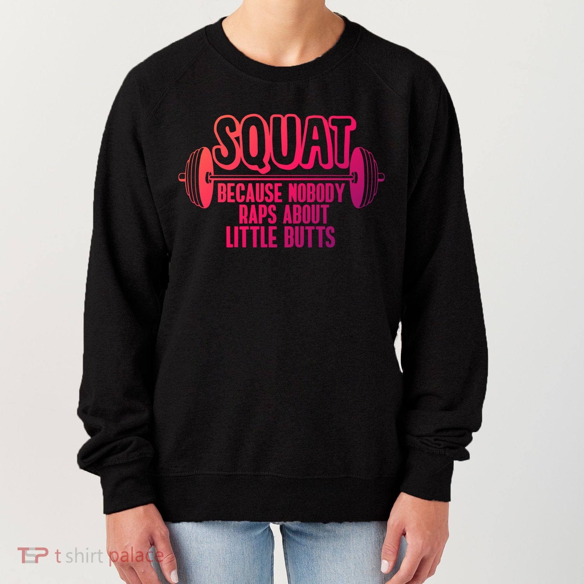 Squat Because Nobody Raps About Little Butts Squat Gym Gift Women's Sweatshirt